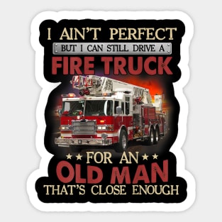 I Ain't Perfect But Can Still Drive A Fire Truck For A Old Man Sticker